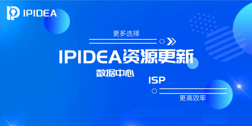 IPIDEA数据中心IP、ISP资源持续更新：更多选择，更高效率